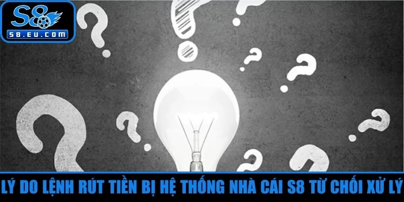 Lý do lệnh rút tiền bị hệ thống nhà cái S8 từ chối xử lý 
